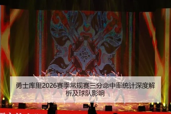 勇士库里2026赛季常规赛三分命中率统计深度解析及球队影响